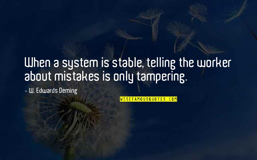Tampering Quotes By W. Edwards Deming: When a system is stable, telling the worker