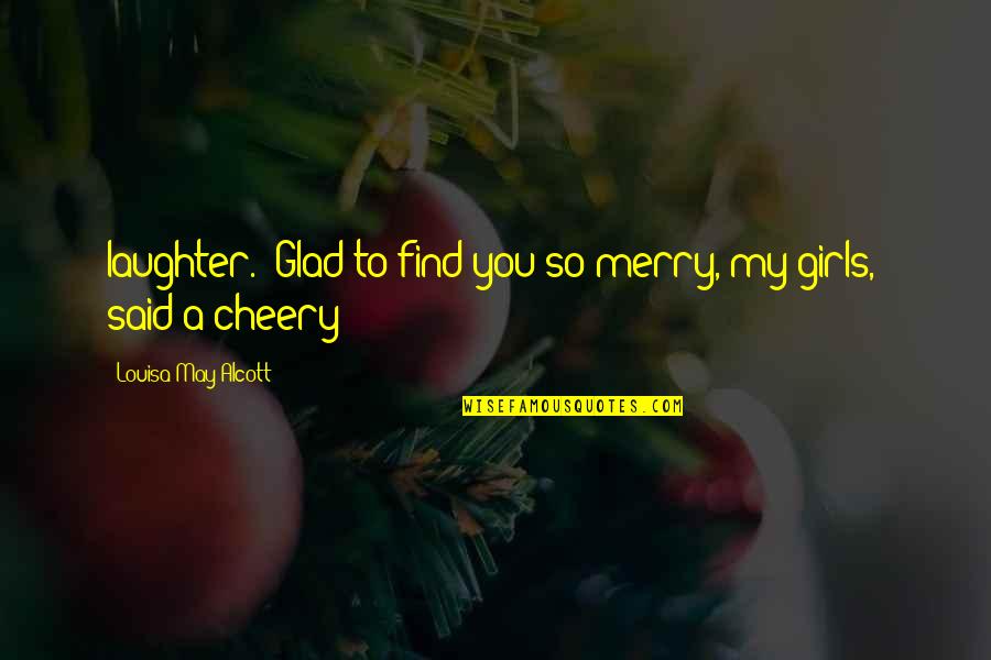 Tampering With Nature Quotes By Louisa May Alcott: laughter. "Glad to find you so merry, my Tampering With Nature Quotes By Louisa May Alcott: laughter. "Glad to find you so merry, my