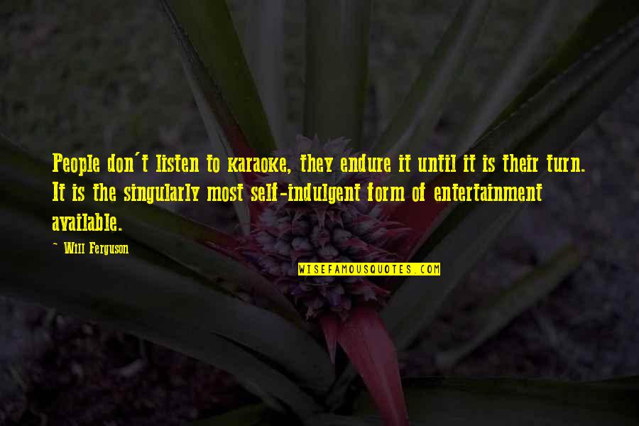 Tampilkan Binatang Quotes By Will Ferguson: People don't listen to karaoke, they endure it Tampilkan Binatang Quotes By Will Ferguson: People don't listen to karaoke, they endure it