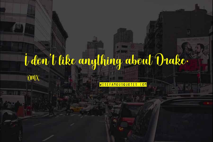Tampilkan Peta Quotes By DMX: I don't like anything about Drake.