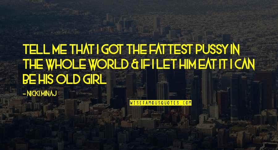 Tamplin And Company Quotes By Nicki Minaj: Tell me that I got the fattest pussy Tamplin And Company Quotes By Nicki Minaj: Tell me that I got the fattest pussy