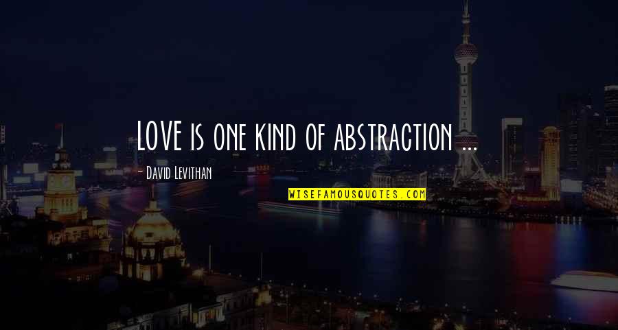 Tampo Quotes By David Levithan: LOVE is one kind of abstraction ...