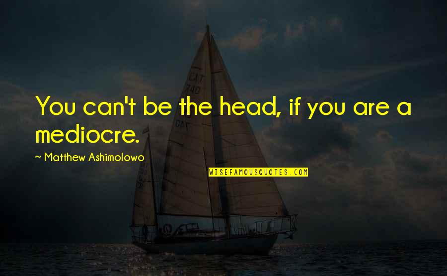 Tampo Tagalog Love Quotes By Matthew Ashimolowo: You can't be the head, if you are