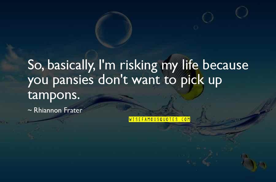 Tampons Quotes By Rhiannon Frater: So, basically, I'm risking my life because you