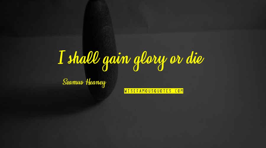 Tampons Quotes By Seamus Heaney: I shall gain glory or die.