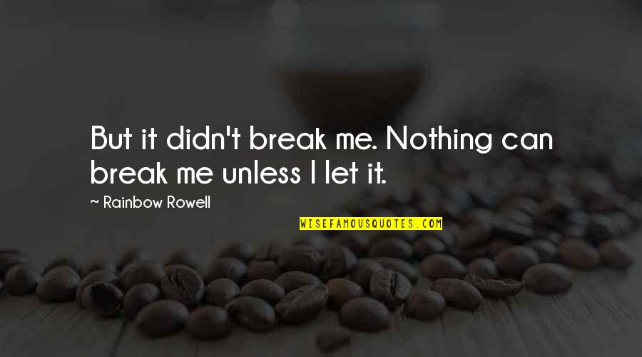 Tampons Super Quotes By Rainbow Rowell: But it didn't break me. Nothing can break Tampons Super Quotes By Rainbow Rowell: But it didn't break me. Nothing can break