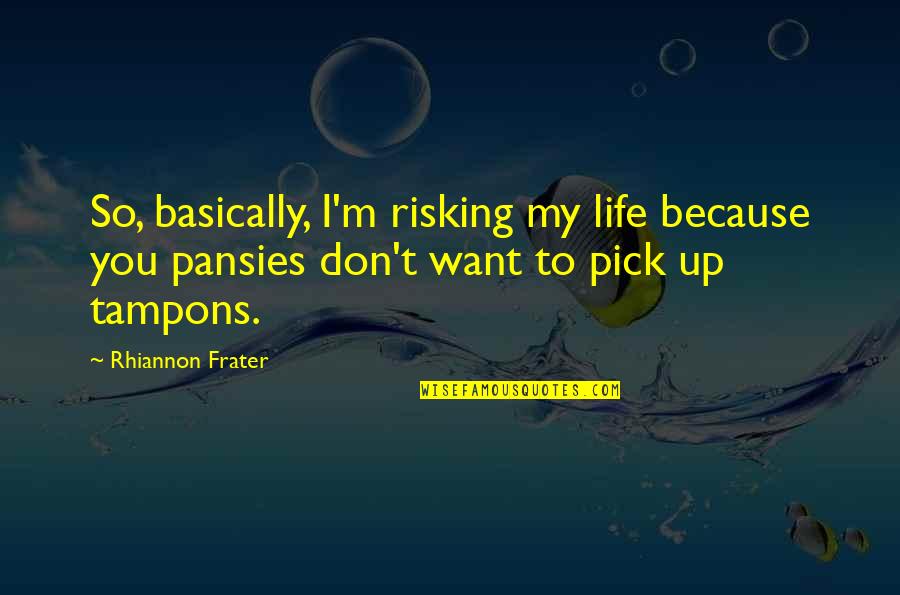 Tampons With Quotes By Rhiannon Frater: So, basically, I'm risking my life because you