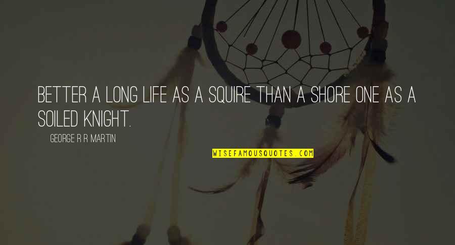 Tampos De Mesa Quotes By George R R Martin: Better a long life as a squire than Tampos De Mesa Quotes By George R R Martin: Better a long life as a squire than