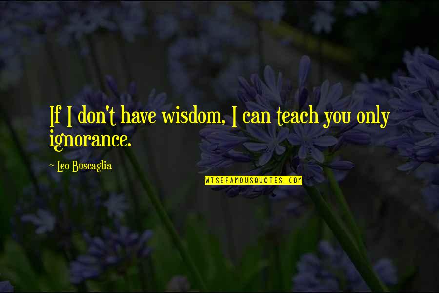 Tamposi Landscaping Quotes By Leo Buscaglia: If I don't have wisdom, I can teach