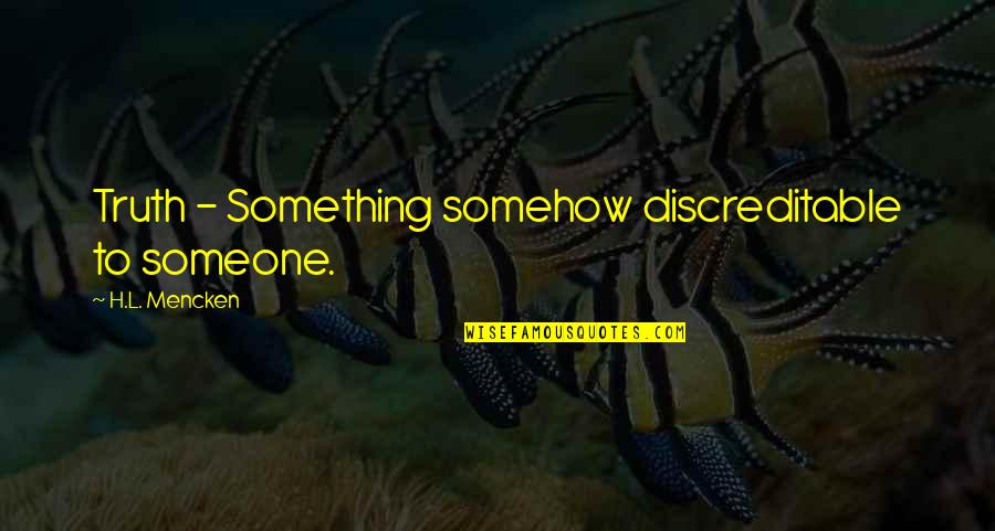 Tampouco Priberam Quotes By H.L. Mencken: Truth - Something somehow discreditable to someone. Tampouco Priberam Quotes By H.L. Mencken: Truth - Something somehow discreditable to someone.