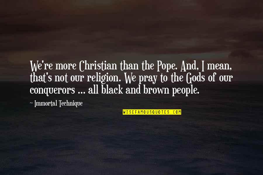 Tampouco Priberam Quotes By Immortal Technique: We're more Christian than the Pope. And, I Tampouco Priberam Quotes By Immortal Technique: We're more Christian than the Pope. And, I