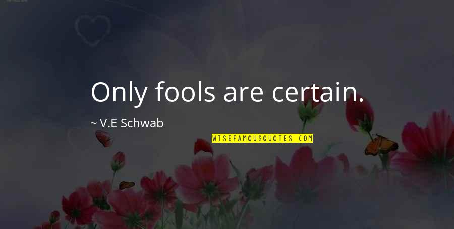 Tampouco Priberam Quotes By V.E Schwab: Only fools are certain. Tampouco Priberam Quotes By V.E Schwab: Only fools are certain.