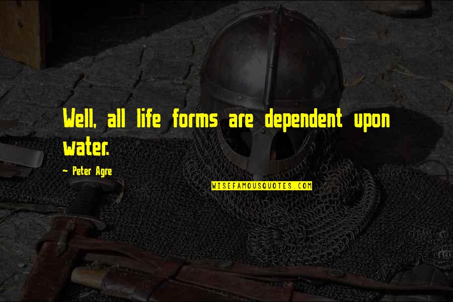 Tamps Down Quotes By Peter Agre: Well, all life forms are dependent upon water. Tamps Down Quotes By Peter Agre: Well, all life forms are dependent upon water.