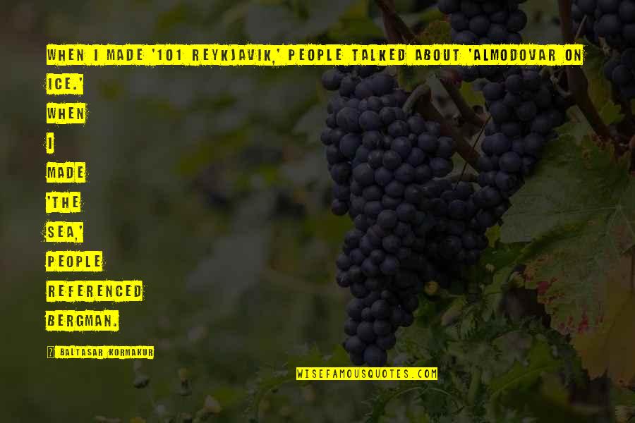 Tampuhan Ng Mag Asawa Quotes By Baltasar Kormakur: When I made '101 Reykjavik,' people talked about Tampuhan Ng Mag Asawa Quotes By Baltasar Kormakur: When I made '101 Reykjavik,' people talked about