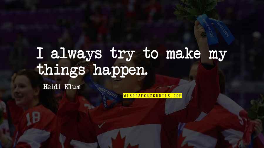 Tampuhan Ng Mag Asawa Quotes By Heidi Klum: I always try to make my things happen. Tampuhan Ng Mag Asawa Quotes By Heidi Klum: I always try to make my things happen.