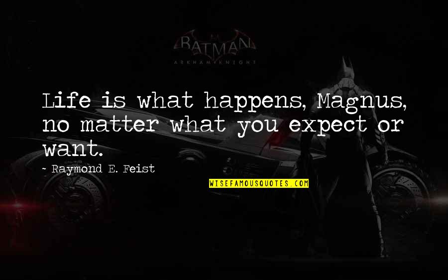 Tampuhan Ng Magkakaibigan Quotes By Raymond E. Feist: Life is what happens, Magnus, no matter what