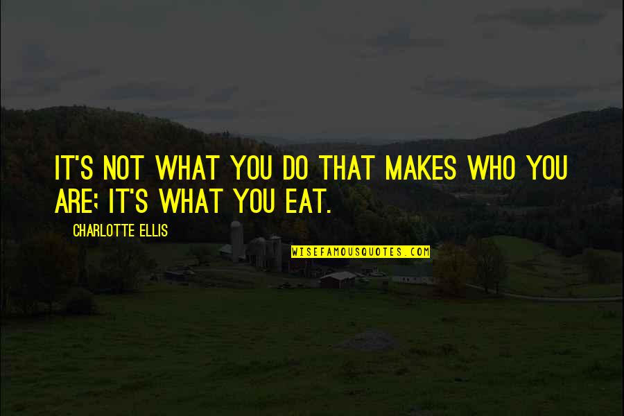 Tampuhan Quotes By Charlotte Ellis: It's not what you do that makes who