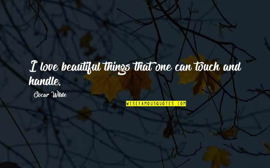 Tampuhang Kaibigan Quotes By Oscar Wilde: I love beautiful things that one can touch