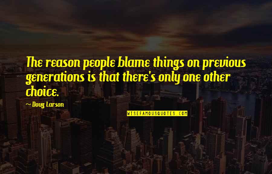 Tampui Quotes By Doug Larson: The reason people blame things on previous generations Tampui Quotes By Doug Larson: The reason people blame things on previous generations