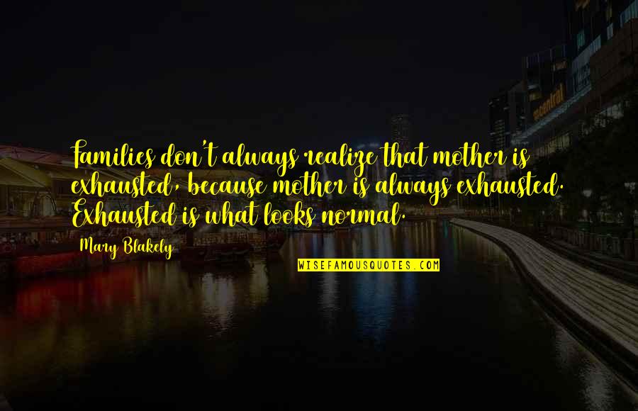 Tamquam Non Quotes By Mary Blakely: Families don't always realize that mother is exhausted,