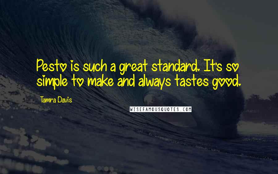 Tamra Davis quotes: Pesto is such a great standard. It's so simple to make and always tastes good. Tamra Davis quotes: Pesto is such a great standard. It's so simple to make and always tastes good.