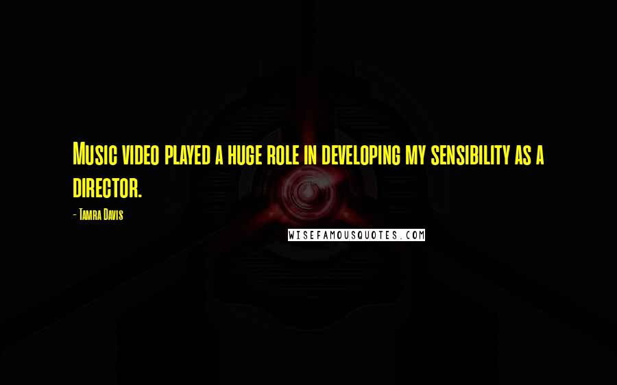 Tamra Davis quotes: Music video played a huge role in developing my sensibility as a director. Tamra Davis quotes: Music video played a huge role in developing my sensibility as a director.