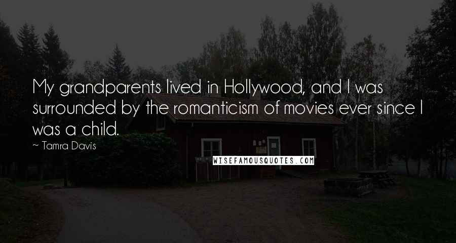 Tamra Davis quotes: My grandparents lived in Hollywood, and I was surrounded by the romanticism of movies ever since I was a child.