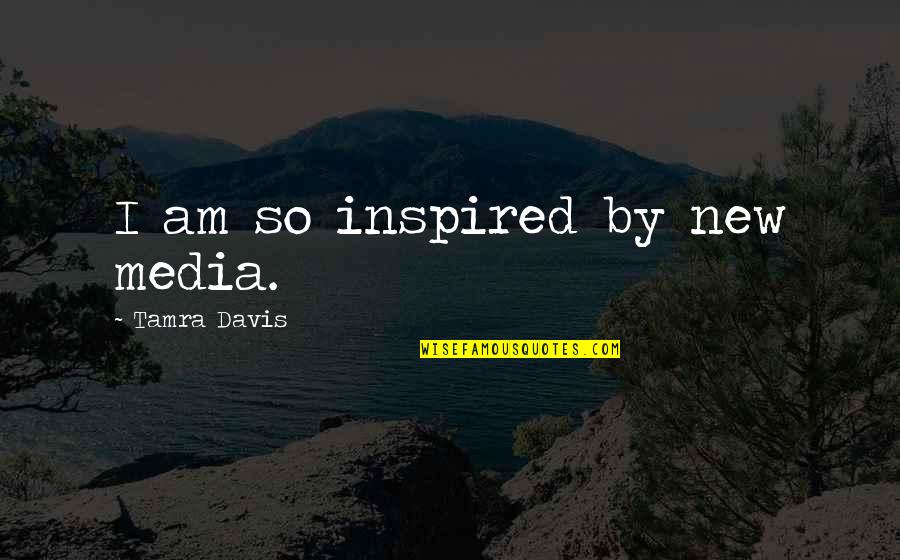 Tamra Quotes By Tamra Davis: I am so inspired by new media.