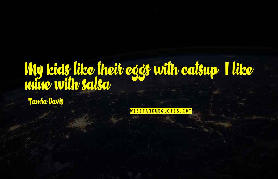 Tamra Quotes By Tamra Davis: My kids like their eggs with catsup. I