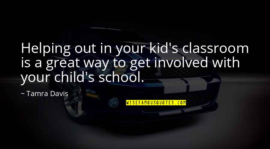 Tamra Quotes By Tamra Davis: Helping out in your kid's classroom is a