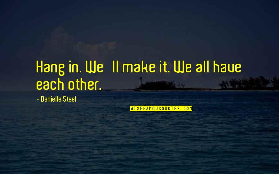 Tamriko Chokhonelidze Quotes By Danielle Steel: Hang in. We'll make it. We all have Tamriko Chokhonelidze Quotes By Danielle Steel: Hang in. We'll make it. We all have