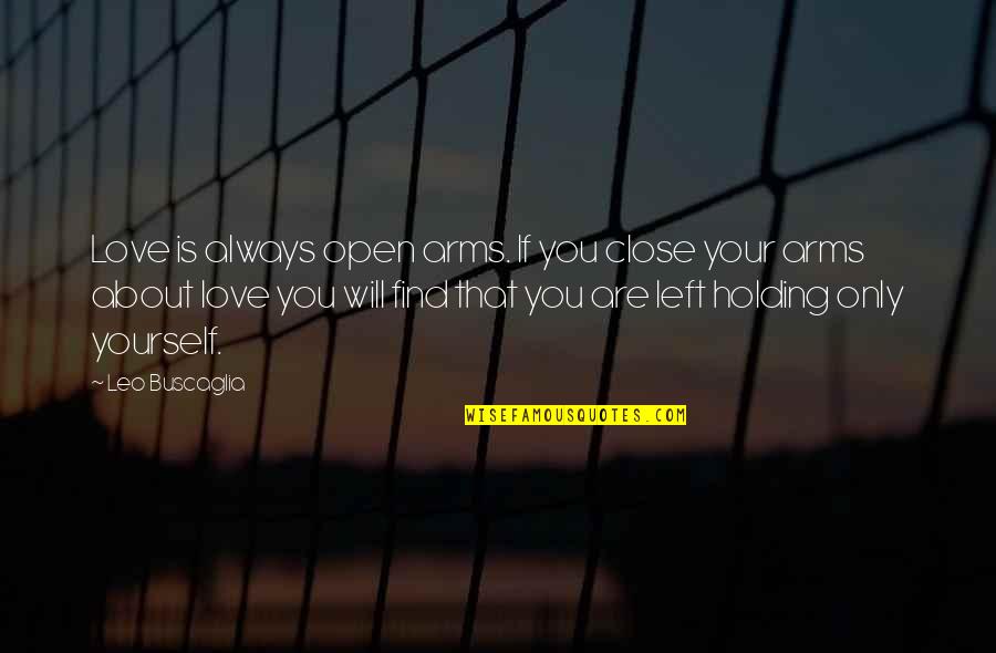 Tamsen Donner Quotes By Leo Buscaglia: Love is always open arms. If you close Tamsen Donner Quotes By Leo Buscaglia: Love is always open arms. If you close