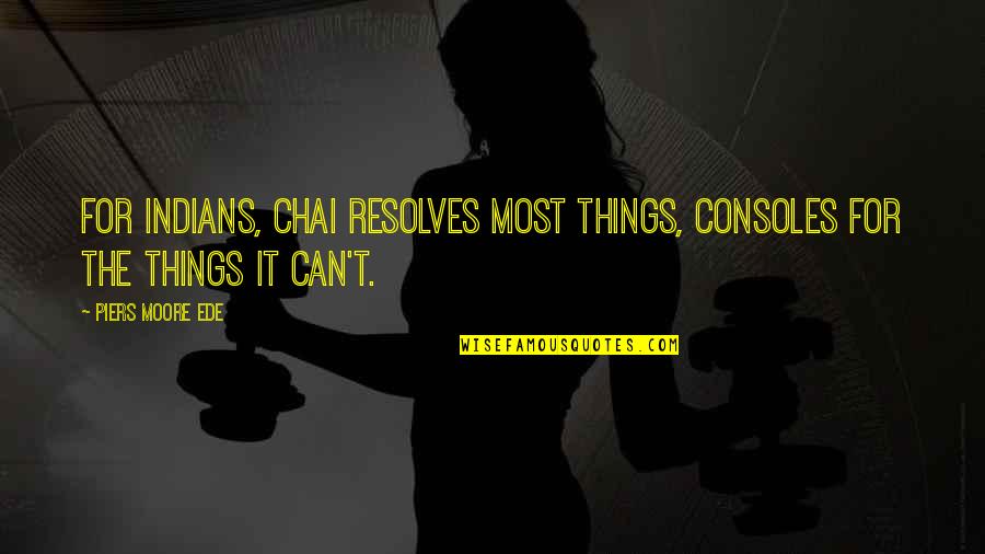 Tamsen Fadal Divorce Quotes By Piers Moore Ede: For Indians, chai resolves most things, consoles for