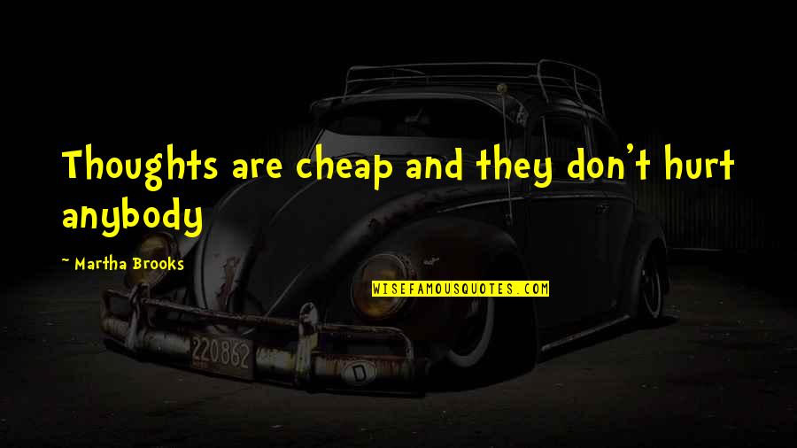 Tamsiausios Quotes By Martha Brooks: Thoughts are cheap and they don't hurt anybody