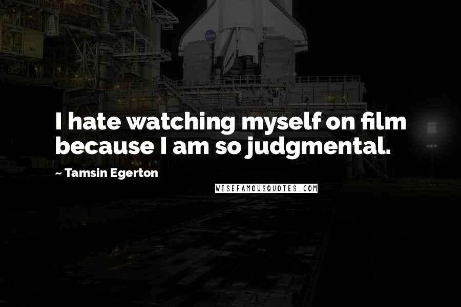 Tamsin Egerton quotes: I hate watching myself on film because I am so judgmental.