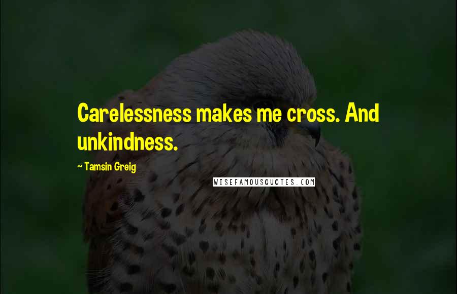 Tamsin Greig quotes: Carelessness makes me cross. And unkindness.