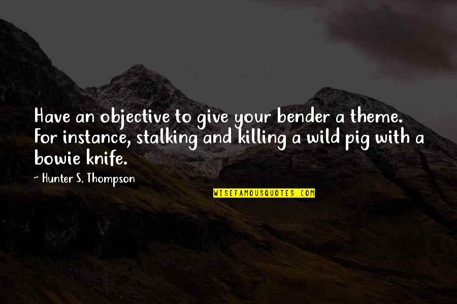 Tamta Goduadze Quotes By Hunter S. Thompson: Have an objective to give your bender a Tamta Goduadze Quotes By Hunter S. Thompson: Have an objective to give your bender a
