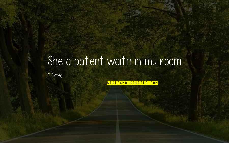 Tamtej Nocy Quotes By Drake: She a patient waitin in my room Tamtej Nocy Quotes By Drake: She a patient waitin in my room