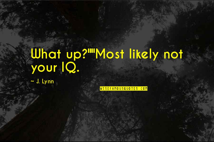 Tamtopia Quotes By J. Lynn: What up?""Most likely not your IQ. Tamtopia Quotes By J. Lynn: What up?""Most likely not your IQ.