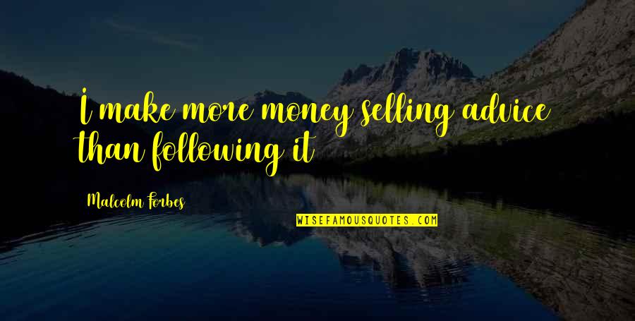 Tamu Notes And Quotes By Malcolm Forbes: I make more money selling advice than following