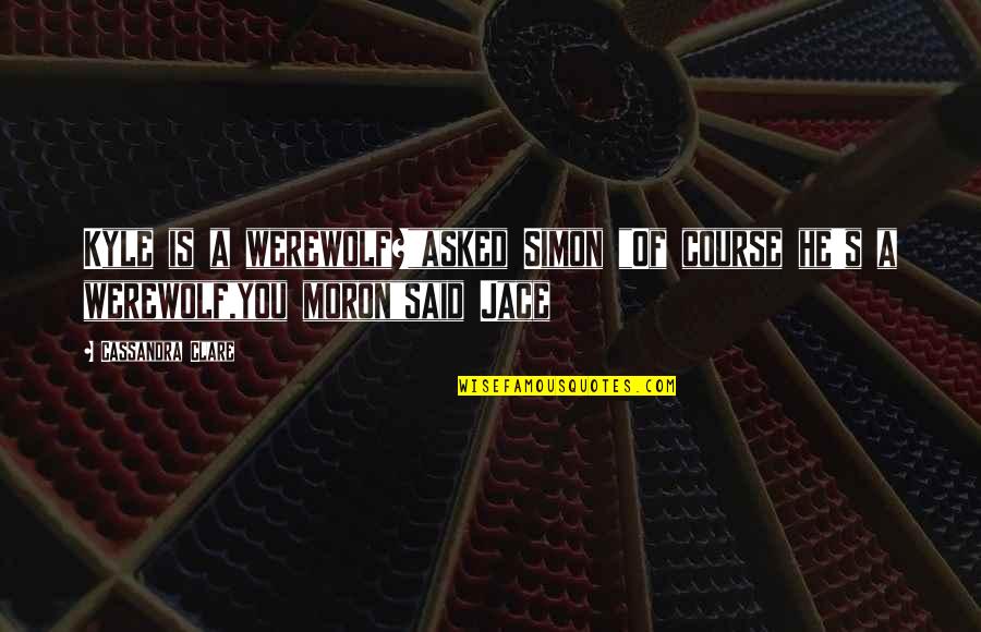 Tamuna Museridze Quotes By Cassandra Clare: Kyle is a werewolf?"asked Simon "Of course he's