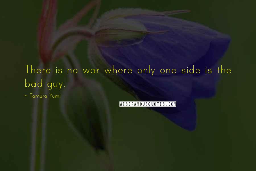 Tamura Yumi quotes: There is no war where only one side is the bad guy.