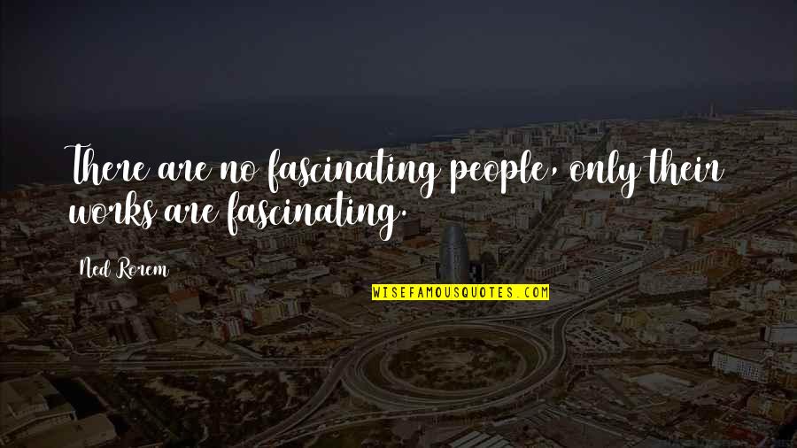 Tamuras Maui Quotes By Ned Rorem: There are no fascinating people, only their works