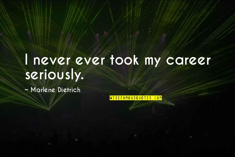 Tamure Quotes By Marlene Dietrich: I never ever took my career seriously. Tamure Quotes By Marlene Dietrich: I never ever took my career seriously.