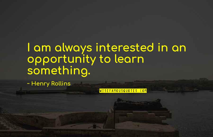 Tan Bionica Quotes By Henry Rollins: I am always interested in an opportunity to