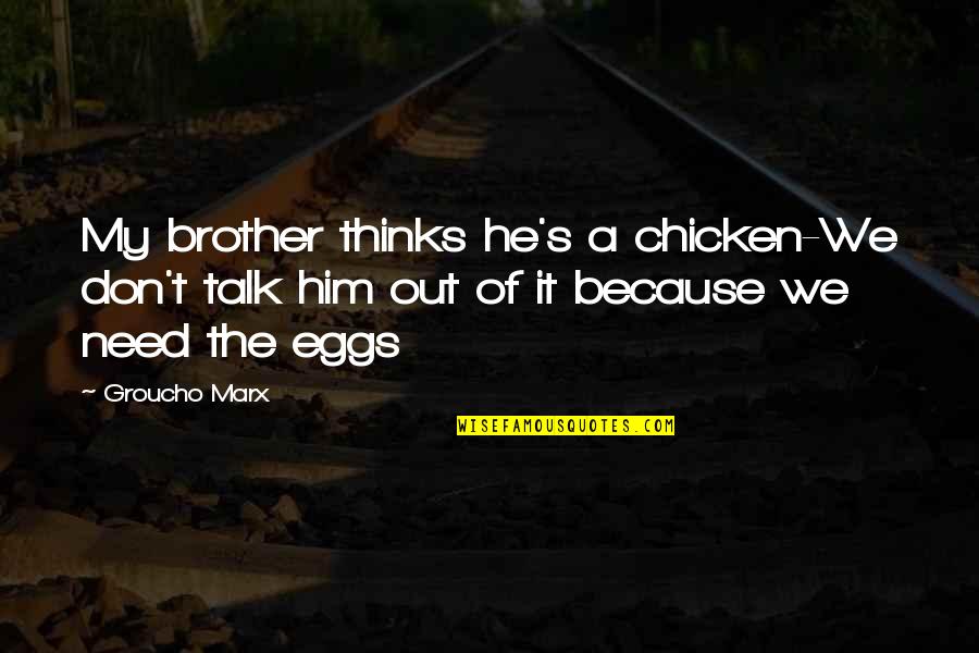 Tan Le Quotes By Groucho Marx: My brother thinks he's a chicken-We don't talk