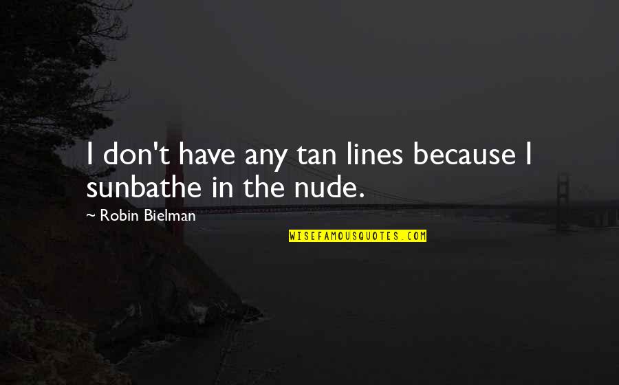 Tan Lines Quotes By Robin Bielman: I don't have any tan lines because I