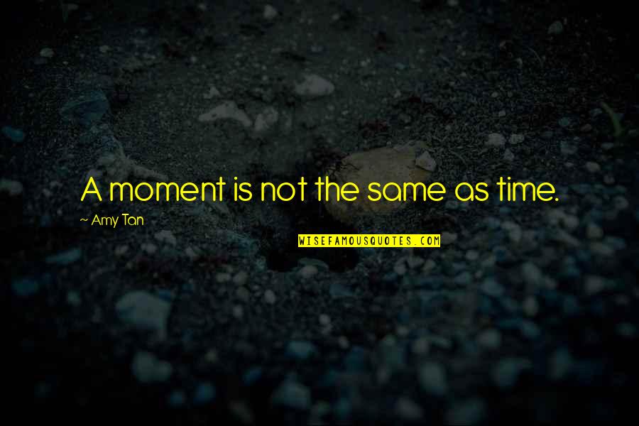 Tan Quotes By Amy Tan: A moment is not the same as time.