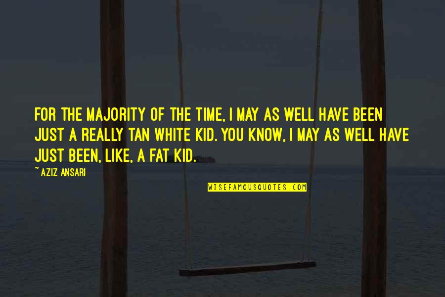 Tan Quotes By Aziz Ansari: For the majority of the time, I may