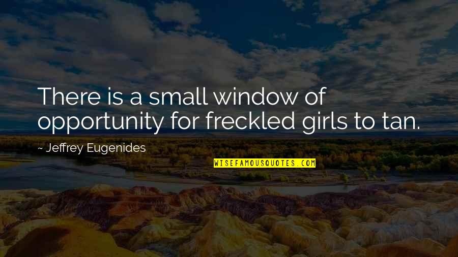 Tan Quotes By Jeffrey Eugenides: There is a small window of opportunity for